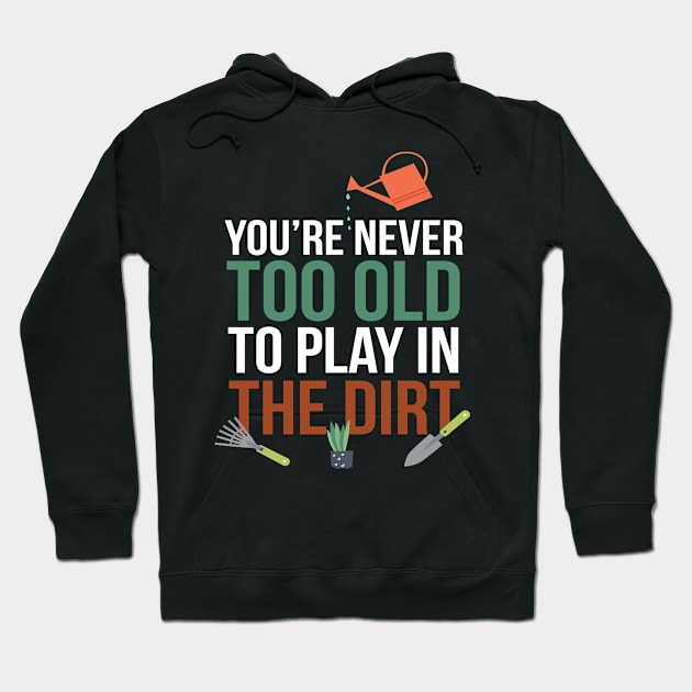 Never Too old To Play in The Dirt Garden Hoodie by MooonTees